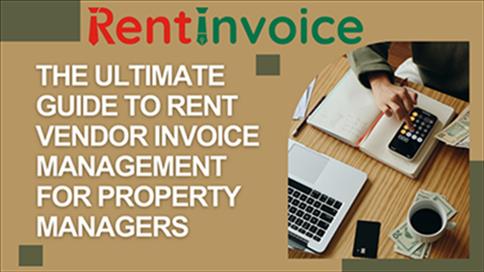 The Ultimate Guide to Rent Vendor Invoice Management for Property Managers