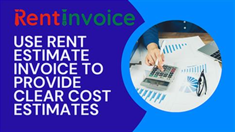 How to Use Rent Estimate Invoices to Provide Clear Cost Estimates